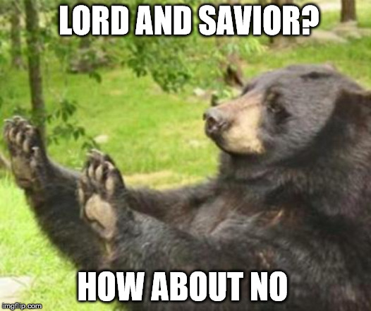 LORD AND SAVIOR? HOW ABOUT NO | made w/ Imgflip meme maker