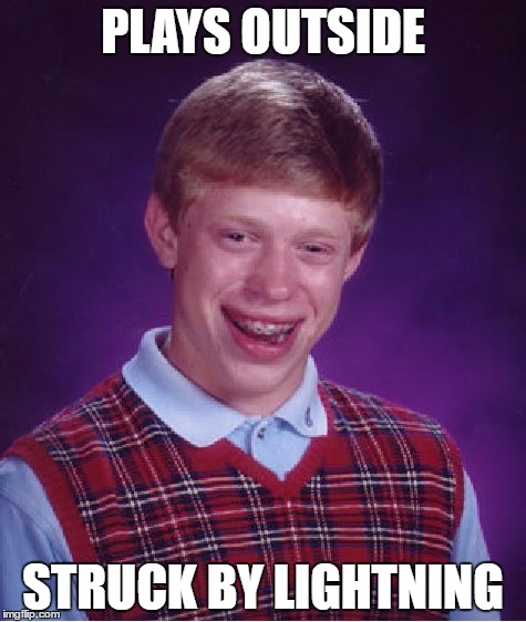 Bad Luck Brian Meme | PLAYS OUTSIDE; STRUCK BY LIGHTNING | image tagged in memes,bad luck brian | made w/ Imgflip meme maker