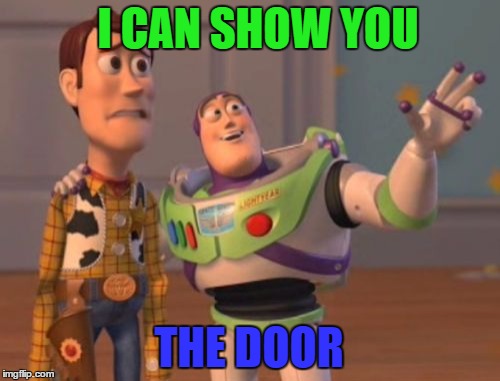 X, X Everywhere | I CAN SHOW YOU; THE DOOR | image tagged in memes,x x everywhere | made w/ Imgflip meme maker