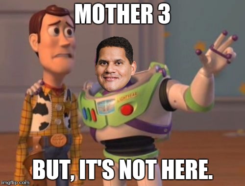 Reggie | MOTHER 3; BUT, IT'S NOT HERE. | image tagged in memes,x x everywhere,mother 3 | made w/ Imgflip meme maker