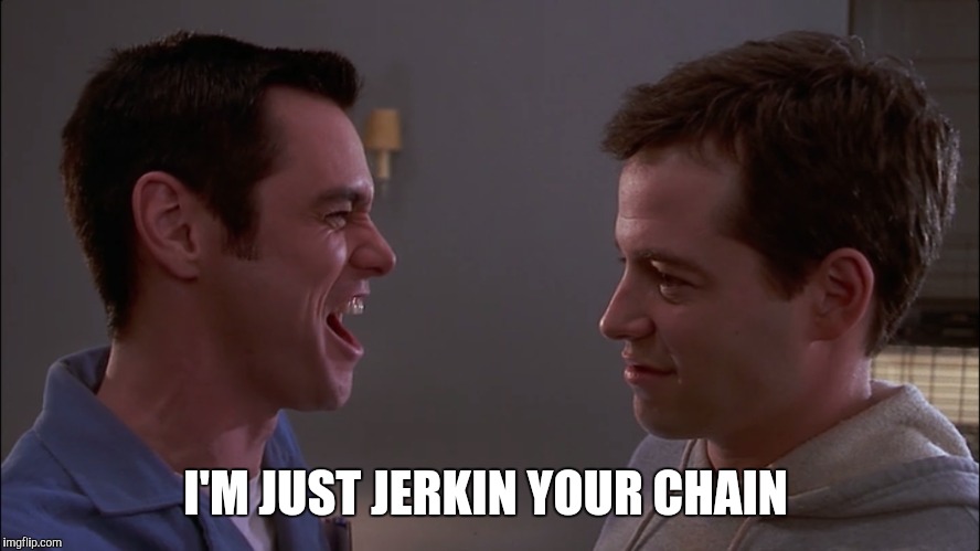 I'M JUST JERKIN YOUR CHAIN | made w/ Imgflip meme maker