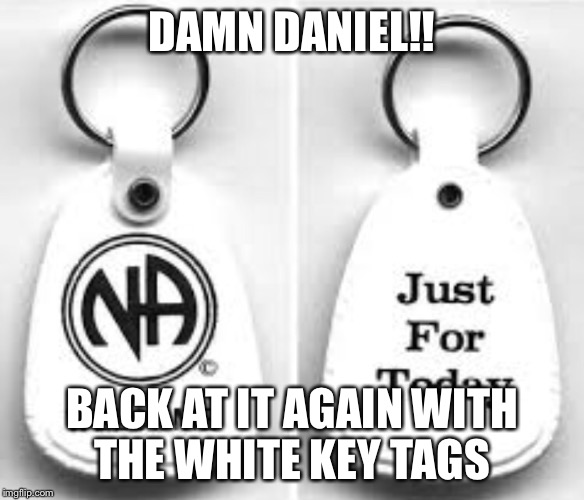 DAMN DANIEL!! BACK AT IT AGAIN WITH THE WHITE KEY TAGS | image tagged in humor | made w/ Imgflip meme maker