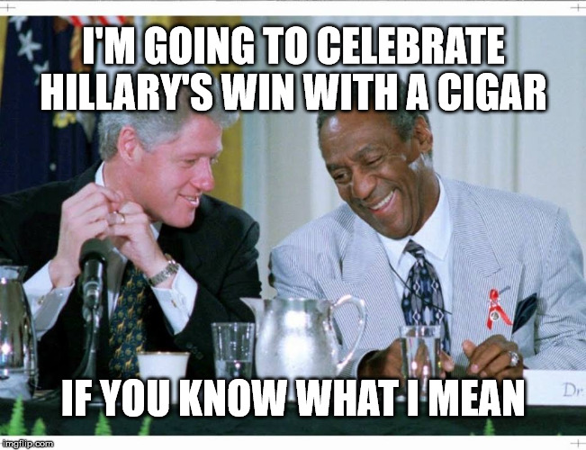 Bill Clinton and Bill Cosby | I'M GOING TO CELEBRATE HILLARY'S WIN WITH A CIGAR; IF YOU KNOW WHAT I MEAN | image tagged in bill clinton and bill cosby | made w/ Imgflip meme maker