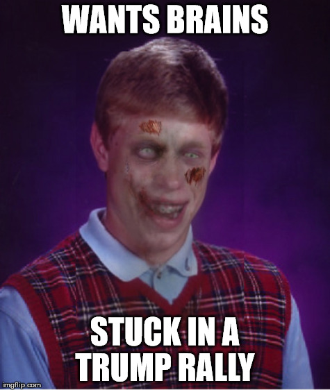 Bad Luck Brain | WANTS BRAINS; STUCK IN A TRUMP RALLY | image tagged in bad luck brian | made w/ Imgflip meme maker