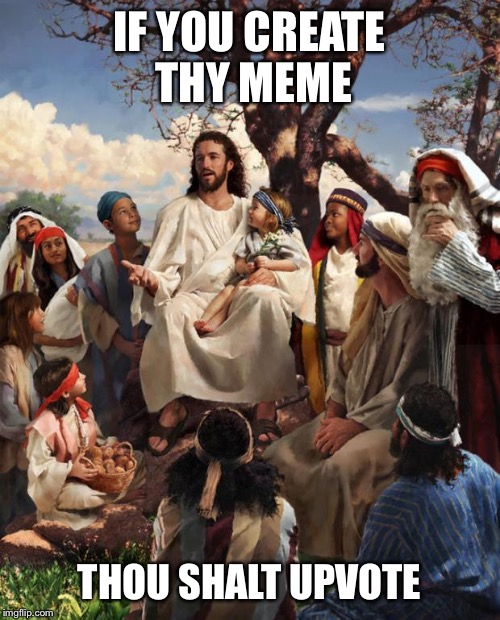 Upvote lovin' Jesus | IF YOU CREATE THY MEME; THOU SHALT UPVOTE | image tagged in story time jesus | made w/ Imgflip meme maker