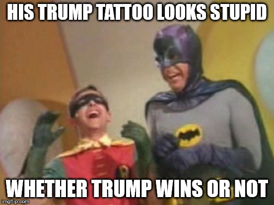HIS TRUMP TATTOO LOOKS STUPID WHETHER TRUMP WINS OR NOT | made w/ Imgflip meme maker