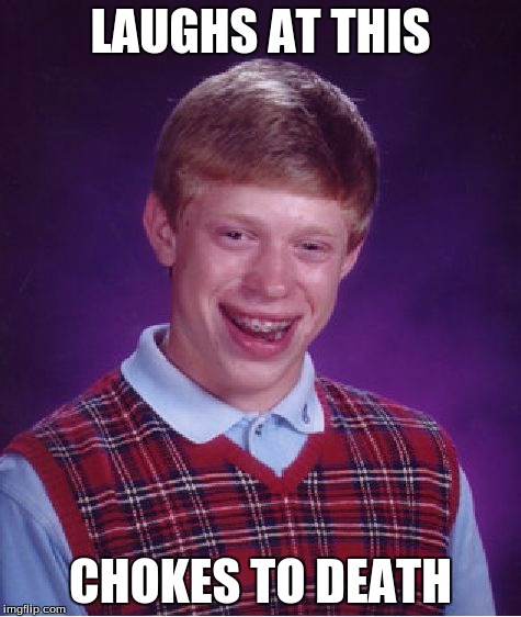 LAUGHS AT THIS CHOKES TO DEATH | image tagged in memes,bad luck brian | made w/ Imgflip meme maker