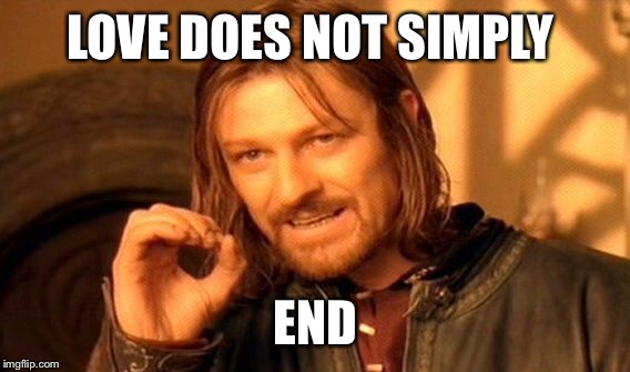 One Does Not Simply Meme | LOVE DOES NOT SIMPLY END | image tagged in memes,one does not simply | made w/ Imgflip meme maker