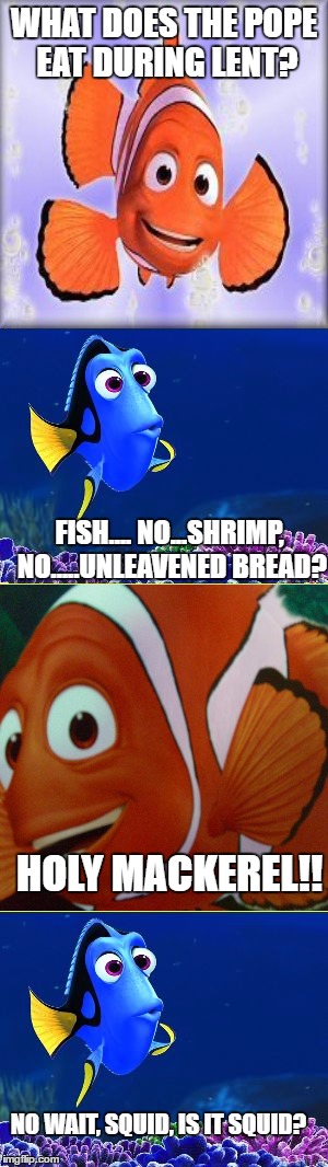 Oh Wait I Got It! | WHAT DOES THE POPE EAT DURING LENT? FISH.... NO...SHRIMP, NO.....UNLEAVENED BREAD? HOLY MACKEREL!! NO WAIT, SQUID, IS IT SQUID? | image tagged in dory i got it wait what? | made w/ Imgflip meme maker