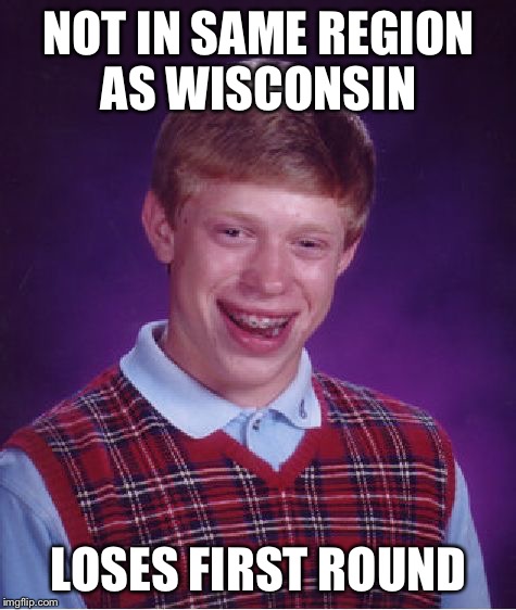 Bad Luck Brian Meme | NOT IN SAME REGION AS WISCONSIN; LOSES FIRST ROUND | image tagged in memes,bad luck brian | made w/ Imgflip meme maker