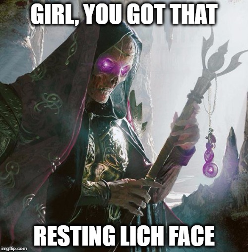 GIRL, YOU GOT THAT; RESTING LICH FACE | image tagged in lich | made w/ Imgflip meme maker