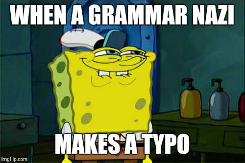 Sorry if repost | WHEN A GRAMMAR NAZI; MAKES A TYPO | image tagged in memes,dont you squidward,grammar nazi | made w/ Imgflip meme maker