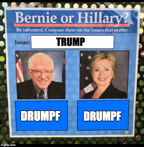 Bernie or Hillary? | TRUMP; DRUMPF; DRUMPF | image tagged in bernie or hillary | made w/ Imgflip meme maker