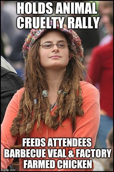 College Liberal | HOLDS ANIMAL CRUELTY RALLY; FEEDS ATTENDEES BARBECUE VEAL & FACTORY FARMED CHICKEN | image tagged in memes,college liberal | made w/ Imgflip meme maker