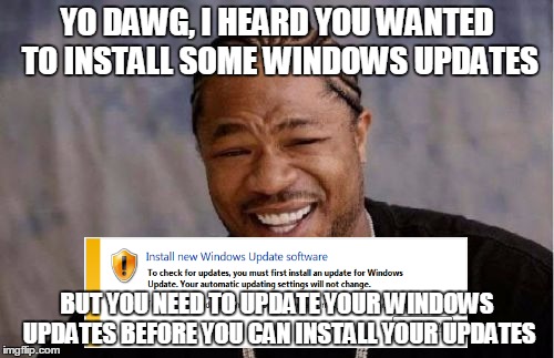 Update Your Windows Update Before You Update | YO DAWG, I HEARD YOU WANTED TO INSTALL SOME WINDOWS UPDATES; BUT YOU NEED TO UPDATE YOUR WINDOWS UPDATES BEFORE YOU CAN INSTALL YOUR UPDATES | image tagged in memes,yo dawg heard you | made w/ Imgflip meme maker