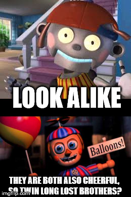LOOK ALIKE; THEY ARE BOTH ALSO CHEERFUL, SO TWIN LONG LOST BROTHERS? | image tagged in fnaf,robot,illuminati,x-files,secret | made w/ Imgflip meme maker
