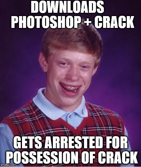 Please help support my crowdfunding campaign: https://www.gofundme.com/spt6khyc | DOWNLOADS    PHOTOSHOP + CRACK; GETS ARRESTED FOR POSSESSION OF CRACK | image tagged in memes,bad luck brian,photoshop,joke,drugs | made w/ Imgflip meme maker