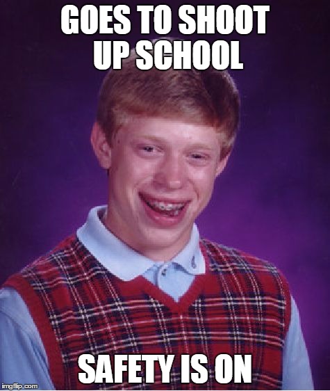 Bad Luck Brian Meme | GOES TO SHOOT UP SCHOOL; SAFETY IS ON | image tagged in bad luck brian,high school | made w/ Imgflip meme maker