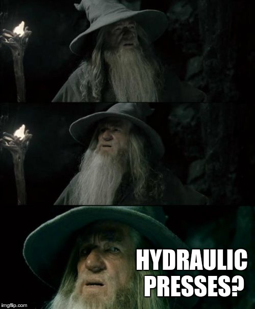 apparently, I have a life outside Reddit | HYDRAULIC PRESSES? | image tagged in memes,confused gandalf,reddit | made w/ Imgflip meme maker