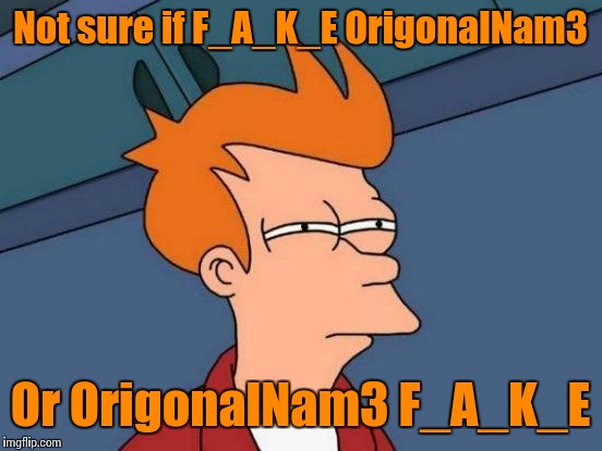 Futurama Fry Meme | Not sure if F_A_K_E OrigonalNam3 Or OrigonalNam3 F_A_K_E | image tagged in memes,futurama fry | made w/ Imgflip meme maker