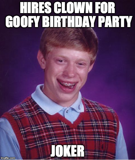 Bad Luck Brian Meme | HIRES CLOWN FOR GOOFY BIRTHDAY PARTY; JOKER | image tagged in memes,bad luck brian | made w/ Imgflip meme maker
