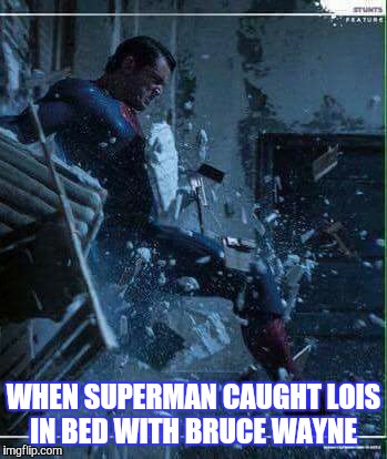 When Superman caught Lois cheating  | WHEN SUPERMAN CAUGHT LOIS IN BED WITH BRUCE WAYNE | image tagged in funny,superman  lois problems | made w/ Imgflip meme maker
