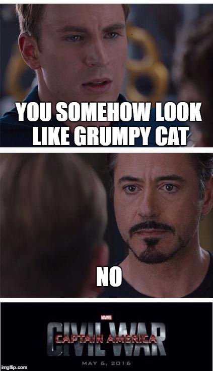 Marvel Civil War 1 | YOU SOMEHOW LOOK LIKE GRUMPY CAT; NO | image tagged in memes,marvel civil war 1 | made w/ Imgflip meme maker