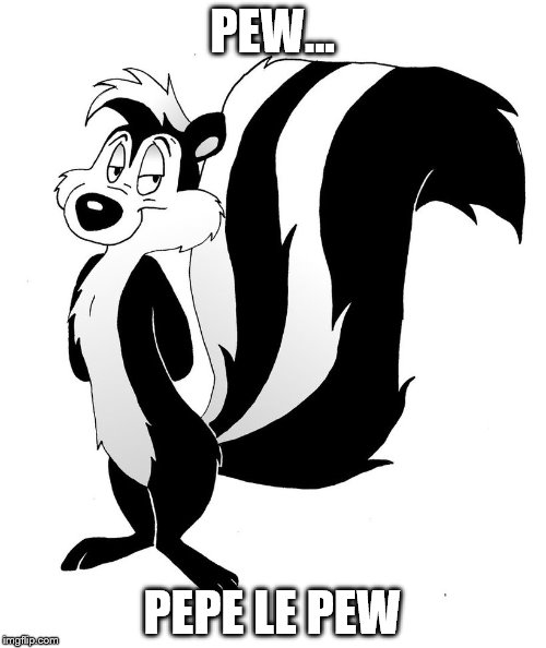 PEW... PEPE LE PEW | made w/ Imgflip meme maker