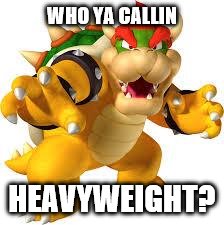 WHO YA CALLIN HEAVYWEIGHT? | made w/ Imgflip meme maker