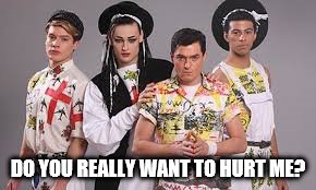 DO YOU REALLY WANT TO HURT ME? | made w/ Imgflip meme maker