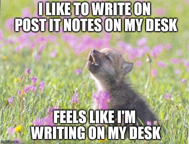 Wolf Meme I LIKE TO WRITE ON POST IT NOTES ON MY DESK; FEELS LIKE I'M ...