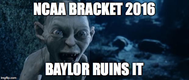 You Ruins It!!! | NCAA BRACKET 2016; BAYLOR RUINS IT | image tagged in you ruins it | made w/ Imgflip meme maker