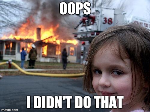 Disaster Girl Meme | OOPS; I DIDN'T DO THAT | image tagged in memes,disaster girl | made w/ Imgflip meme maker