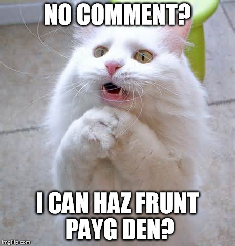 NO COMMENT? I CAN HAZ FRUNT PAYG DEN? | made w/ Imgflip meme maker