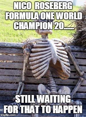 Waiting Skeleton | NICO  ROSEBERG FORMULA ONE WORLD CHAMPION 20...... STILL WAITING FOR THAT TO HAPPEN | image tagged in memes,waiting skeleton | made w/ Imgflip meme maker
