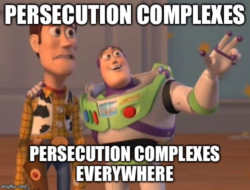 X, X Everywhere | PERSECUTION COMPLEXES; PERSECUTION COMPLEXES EVERYWHERE | image tagged in memes,x x everywhere | made w/ Imgflip meme maker