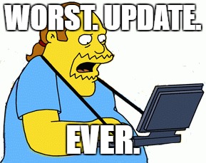 WORST. UPDATE. EVER. | made w/ Imgflip meme maker