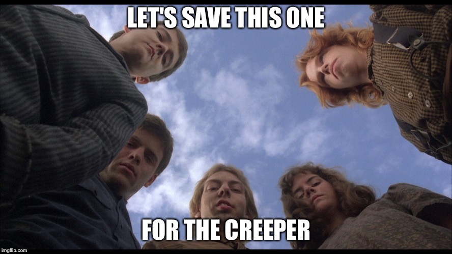 LET'S SAVE THIS ONE; FOR THE CREEPER | image tagged in horror,scary | made w/ Imgflip meme maker