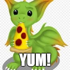 dragon with a pizza | YUM! | image tagged in dragon with a pizza | made w/ Imgflip meme maker