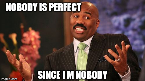 NOBODY IS PERFECT; SINCE I M NOBODY | image tagged in memes,steve harvey | made w/ Imgflip meme maker