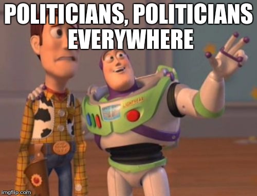 Politicians Everywhere | POLITICIANS, POLITICIANS EVERYWHERE | image tagged in x x everywhere,buzz lightyear,political meme | made w/ Imgflip meme maker