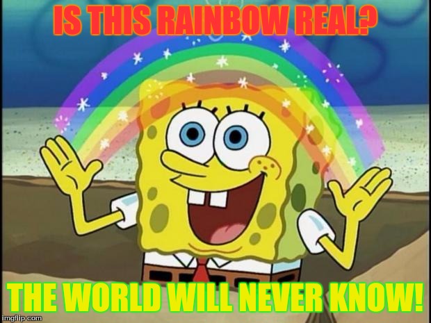 Rainbow Spongebob |  IS THIS RAINBOW REAL? THE WORLD WILL NEVER KNOW! | image tagged in rainbow spongebob | made w/ Imgflip meme maker