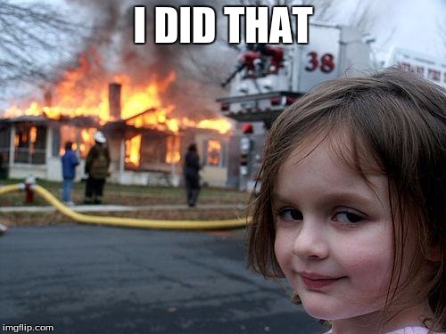 Disaster Girl | I DID THAT | image tagged in memes,disaster girl | made w/ Imgflip meme maker