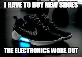 Hyperadapted | I HAVE TO BUY NEW SHOES; THE ELECTRONICS WORE OUT | image tagged in hyperadapted,shoes,nike,electronics,future | made w/ Imgflip meme maker