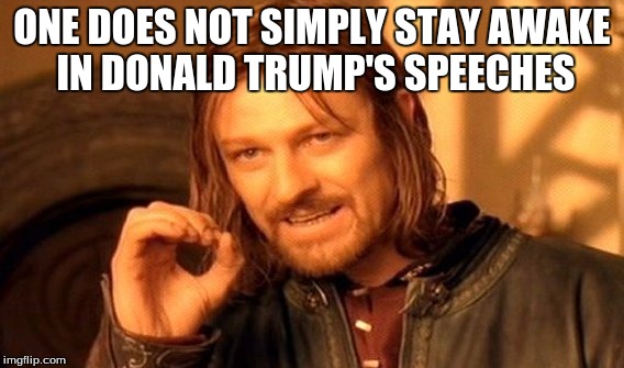 One Does Not Simply | ONE DOES NOT SIMPLY STAY AWAKE IN DONALD TRUMP'S SPEECHES | image tagged in memes,one does not simply | made w/ Imgflip meme maker