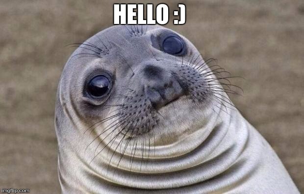 Awkward Moment Sealion | HELLO :) | image tagged in memes,awkward moment sealion | made w/ Imgflip meme maker