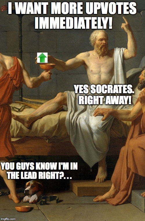 poor old raydog. | I WANT MORE UPVOTES IMMEDIATELY! YES SOCRATES. RIGHT AWAY! YOU GUYS KNOW I'M IN THE LEAD RIGHT?. . . | image tagged in socrates,raydog,upvote | made w/ Imgflip meme maker
