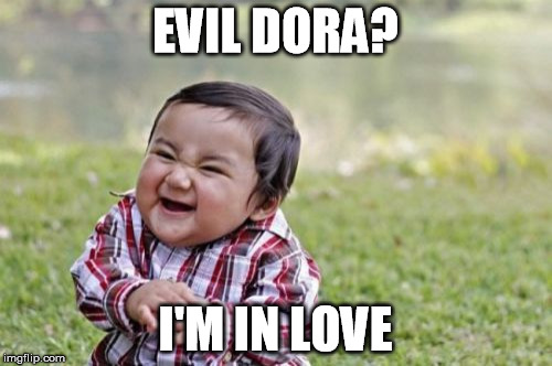 Evil Toddler Meme | EVIL DORA? I'M IN LOVE | image tagged in memes,evil toddler | made w/ Imgflip meme maker