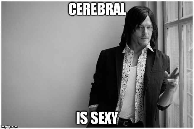 Not hot, just for his body | CEREBRAL; IS SEXY | image tagged in norman reedus,cerebral | made w/ Imgflip meme maker
