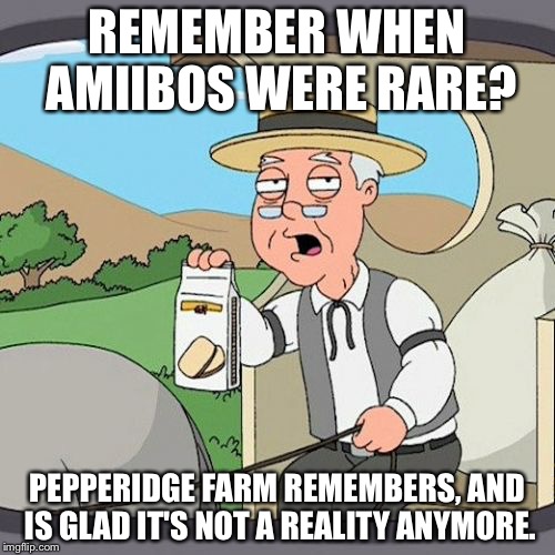 Pepperidge Farm Remembers | REMEMBER WHEN AMIIBOS WERE RARE? PEPPERIDGE FARM REMEMBERS, AND IS GLAD IT'S NOT A REALITY ANYMORE. | image tagged in memes,pepperidge farm remembers | made w/ Imgflip meme maker